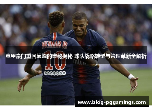 意甲豪门重回巅峰的奥秘揭秘 球队战略转型与管理革新全解析