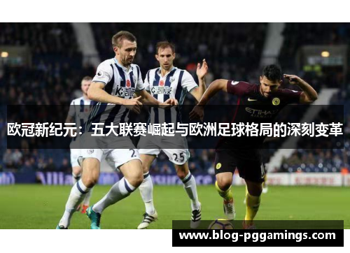 欧冠新纪元：五大联赛崛起与欧洲足球格局的深刻变革