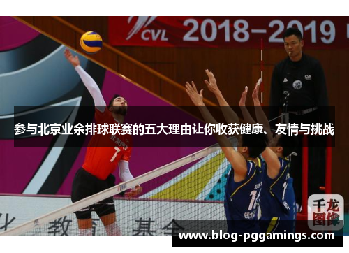 参与北京业余排球联赛的五大理由让你收获健康、友情与挑战