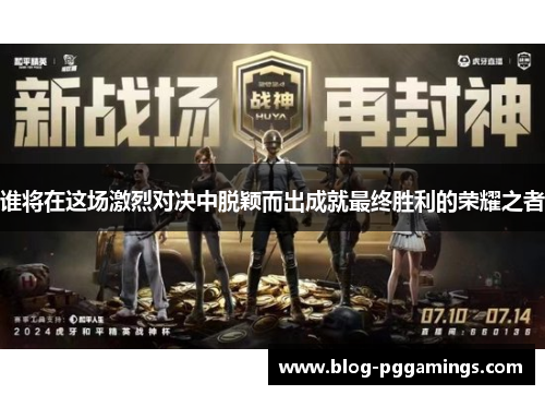 谁将在这场激烈对决中脱颖而出成就最终胜利的荣耀之者