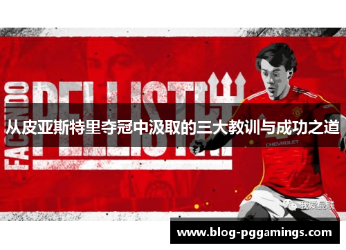 从皮亚斯特里夺冠中汲取的三大教训与成功之道