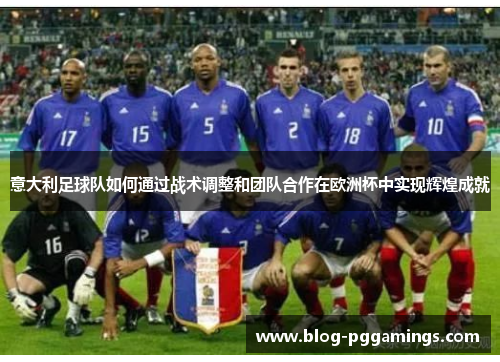 意大利足球队如何通过战术调整和团队合作在欧洲杯中实现辉煌成就