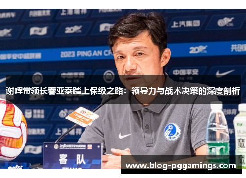 谢晖带领长春亚泰踏上保级之路：领导力与战术决策的深度剖析