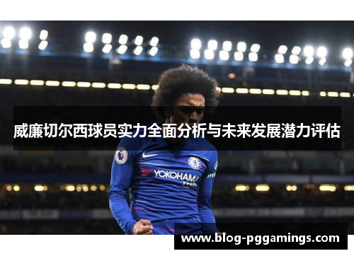 威廉切尔西球员实力全面分析与未来发展潜力评估