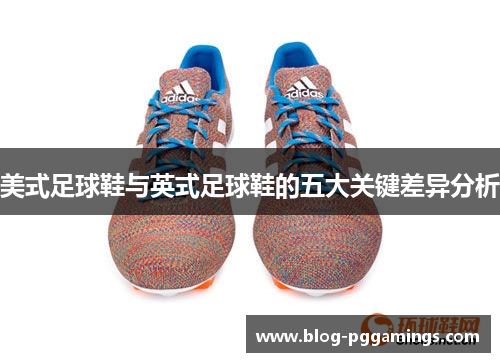 美式足球鞋与英式足球鞋的五大关键差异分析