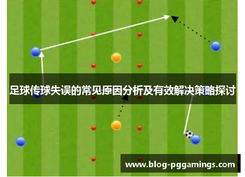 足球传球失误的常见原因分析及有效解决策略探讨 足球传球失误的常见原因分析及有效解决策略探讨