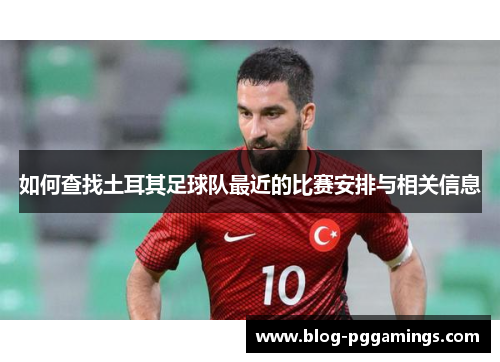如何查找土耳其足球队最近的比赛安排与相关信息