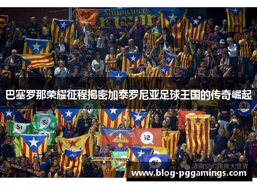 巴塞罗那荣耀征程揭密加泰罗尼亚足球王国的传奇崛起 巴塞罗那荣耀征程揭密加泰罗尼亚足球王国的传奇崛起